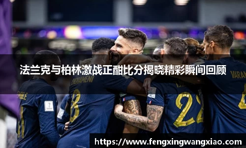 法兰克与柏林激战正酣比分揭晓精彩瞬间回顾